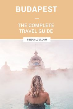 a woman sitting in the water with text overlay that reads budapest the complete travel guide