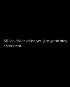 a black background with the words million dollar vision you just got to stay in constant