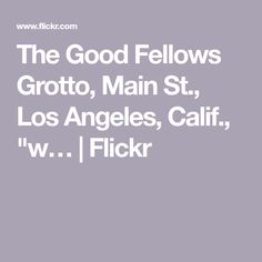 the good fellows groto, main st, los angeles, california w v i flickr