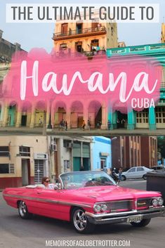 the ultimate guide to havana cuba with text overlaying an image of a classic car