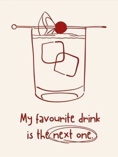 a drawing of a drink with the words, my favorite drink is the next one