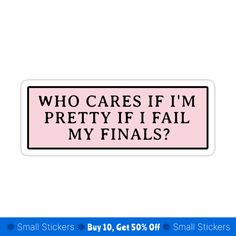 Who Cares If I'm Pretty If I Fail My Finals? Sticker by stickersworld31 Mots Forts, Computer Sticker, Study Motivation Quotes, Who Cares