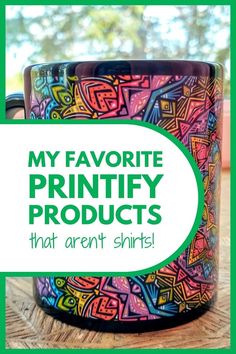 a coffee mug with the words, my favorite printy products that aren't shirts