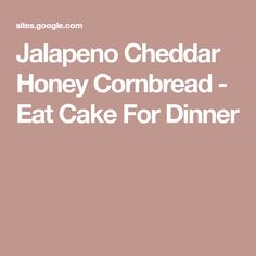 the words jalapeno cheddar honey cornbread - eat cake for dinner