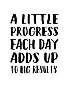 a little progress each day adds up to big results