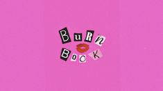 the words burn book written in cut out letters on a pink background with lipstick lips