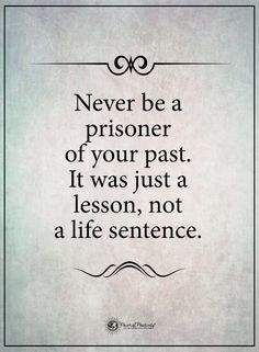 a quote that says never be a prisoner of your past it was just a lesson, not a life sentence