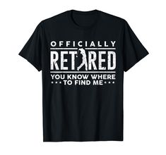 a black shirt that says officially retired you know where to find me