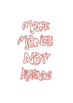 the words made money not friends written in red ink