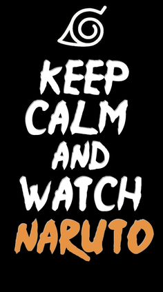 the words keep calm and watch naruto written in white on a black background