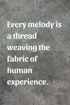 a quote on concrete that reads, every melody is a thread weaving the fabric of human experience