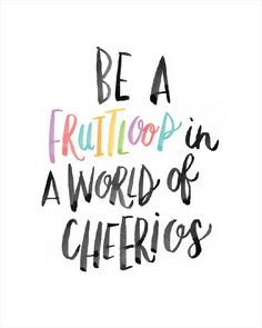 the words be a fruithop in a world of cheerios are painted on white paper