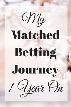 the words, my matched betting journey 1 year on are in black and white with pink flowers