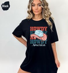 "Howdy American, Western Shirt, Cute Shirt, Western Graphic, for Women, Red White & Blue, 4th of July Shirt, Cowboy Tee, USA Tshirt  📣 Please check all photos for details. 📣 Use \"Add message to Seller\" link on the checkout page to send a message or important details for your order. 📣 We use Bella Canvas and Gildan when we have a shortage of stocks. 📣 Our printing method is DTF, Premium Vinyl and Heat Press. ♥ HOW TO ORDER ♥ 1- Please, Check and Review all Photos. 2- Select your shirt type, shirt size, shirt color from drop down menus and Choose your quantity. 3- Choose Your TEXT Color. Please add your text color on to the personalization box if applicable. 4- Click \"Add To Cart\". You can go back to add more product anytime you want, or you can complete the checkout process. 7- Fina Patriotic Black T-shirt With Letter Print, Labor Day Americana Style Cotton Tops, Labor Day Americana Cotton Tops, Patriotic American Flag Print Short Sleeve Top, Patriotic Red Pre-shrunk Shirt, Patriotic Relaxed Fit Pre-shrunk Top, Red Relaxed Fit T-shirt For Independence Day, Casual Short Sleeve T-shirt For Labor Day, American Red T-shirt With Graphic Print