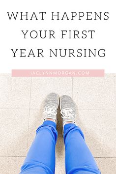 the legs and feet of a person in blue pants with text overlay that reads, what happens your first year nursing?