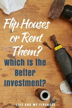 a wooden table with tools and paper on it that says flip houses or rent them? which is the better investment?