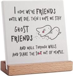 a sign that says i hope we're friends until we die then hope we stay ghost