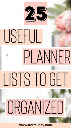 flowers with the words 25 useful planner lists to get organized on it and in front of them