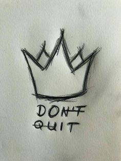 a drawing of a crown with the words don't quit on it