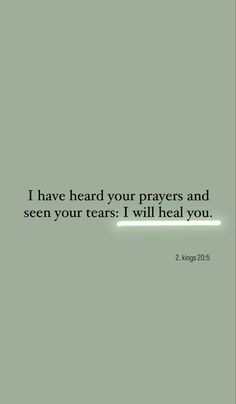 a quote that reads i have heard your prayer and seen your tears