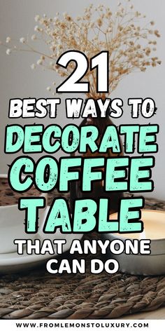 coffee table with text overlay that reads 21 best ways to decorate coffee table that anyone can do