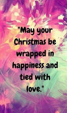 a quote that says, may your christmas be wrapped in happiness and tied with love