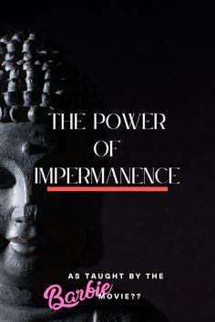 the power of impermanence as taught by the borobe movie?