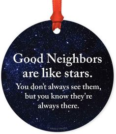 a round ornament that says good neighbors are like stars you don't always see them, but you know they're always there