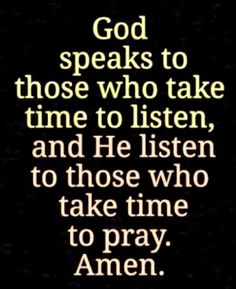 an image with the words god speaks to those who take time to listen and he listen to those who take time to pray amen