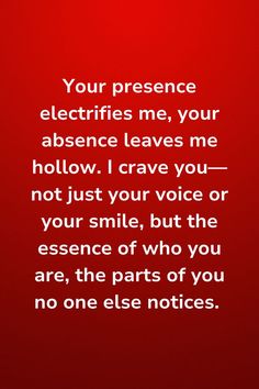 a red background with white text that says, your presence electrics me, your absence leaves me hollow i crave you - not just your voice or your smile, but