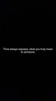 a black background with the words time always exposes, what you truly mean to someone