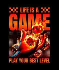 a poster that says life is a game play your best level with dices on fire