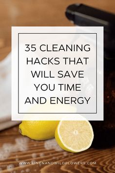 some lemons and a cell phone on a table with the words 35 cleaning hacks that will save you time and energy