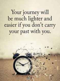 an alarm clock is in the sand with a quote on it that reads, your journey will be much lighter and easier if you don't carry your past with you