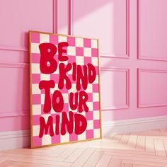 a pink and white checkerboard poster with the words be kind to our mind