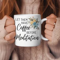 a woman holding a coffee mug with the words let them have coffee before meditation on it