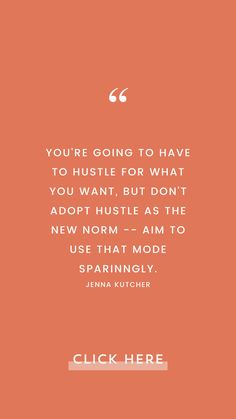 an orange background with the quote you're going to have to hustle for what you want, but don't adopt hust as the new norm - aim to use that model sparingly