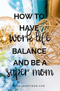 blue flowers and gold vases with the words how to have more life balance and be a super mom