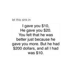 a text message that reads, let this sink in i gave you $ 10 he gave you $ 20 you felt that he was better just because he gave you more