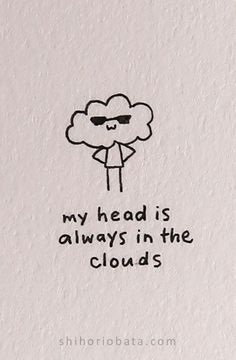 a drawing of a cloud with the words my head is always in the clouds