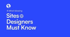 the title for 8 mind blowing sites designers must know on blue background with white text