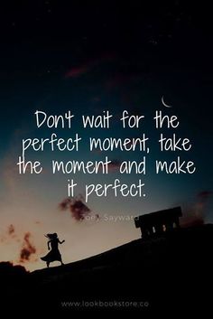 a person standing on top of a hill under a night sky with the words don't wait for the perfect moment, take the moment and make it perfect