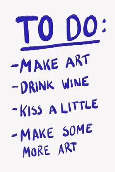 a sign that says to do make art drink wine kiss a little make some more art