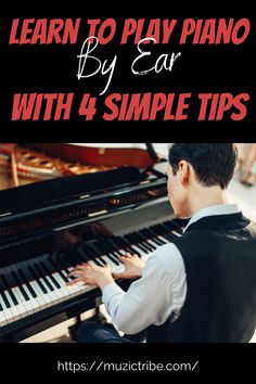 a man playing the piano with text overlay that reads learn to play piano by ear with 4 simple tips