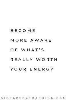 a quote that reads, become more aware of what's really worth your energy