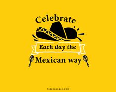 a yellow background with black and white lettering that says celebrate each day the mexican way