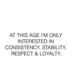 the text reads, at this age i'm only interested in constiency, stability, respect & royalty