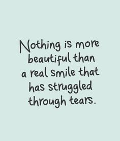 a quote that says nothing is more beautiful than a real smile that has struggle through tears