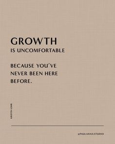 a quote on growth is uncomfortableable because you've never been here before