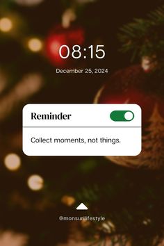 a christmas tree with ornaments on it and the text reminder collect moments, not things